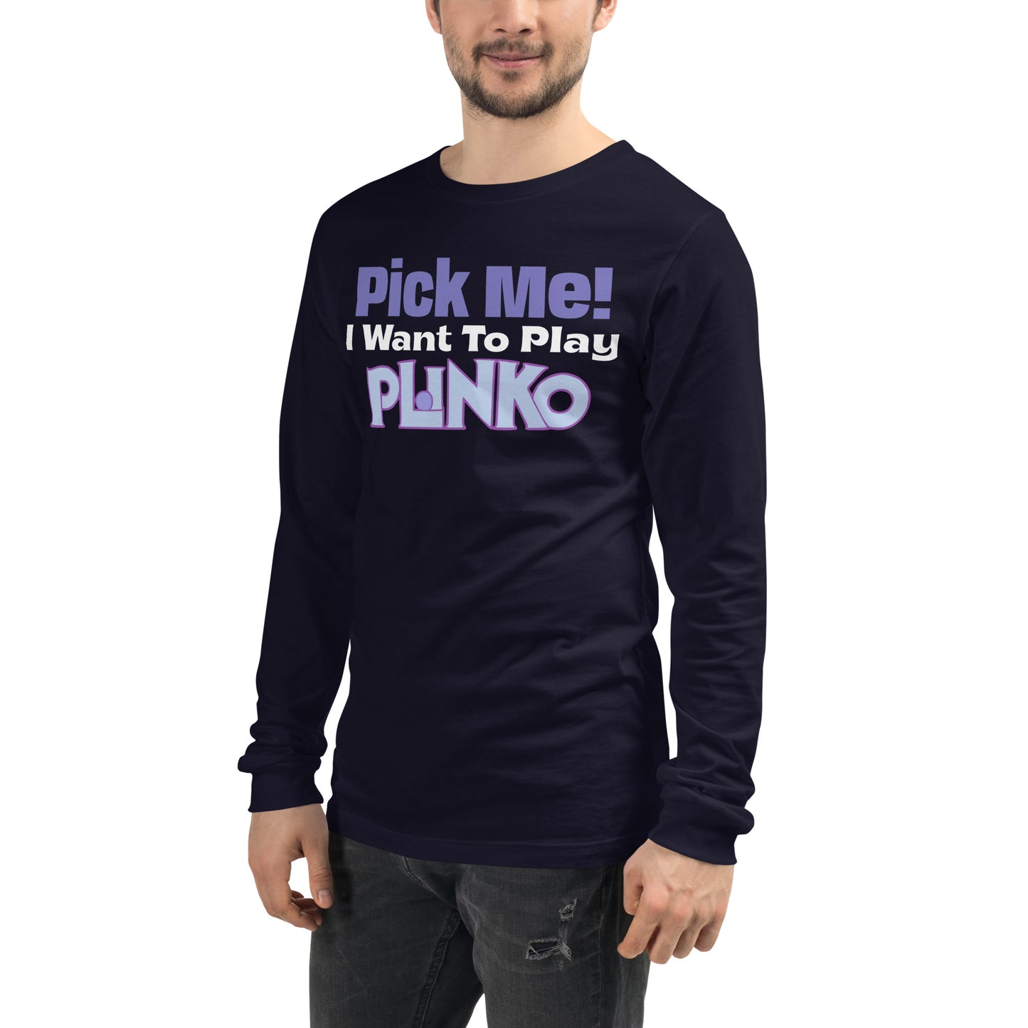 Unisex Long Sleeve Tee - Pick Me I Want to Play Plinko on Lets Make a Deal